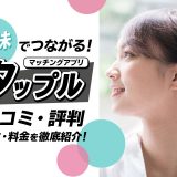 マッチングアプリのタップルの口コミ評判・特徴・料金を徹底紹介！
