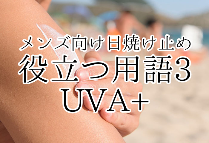 メンズ向け日焼け止めを選ぶ際に知っておくと役立つ用語3：UVA